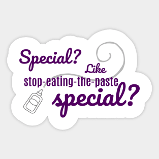 Special? Like stop-eating-the-paste special? Sticker